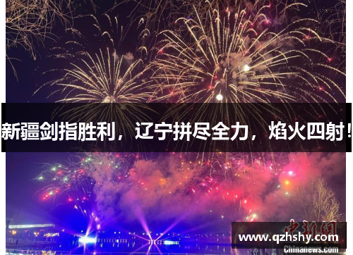 新疆剑指胜利，辽宁拼尽全力，焰火四射！